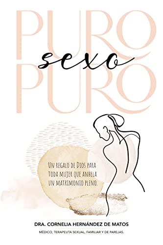 Puro Sexo Puro/ Pure Sex: Un Regalo De Dios Para Toda Mujer Que Anhela Un Matrimonio Pleno/ A Gift From God For Every Woman That Desires A Full Marria