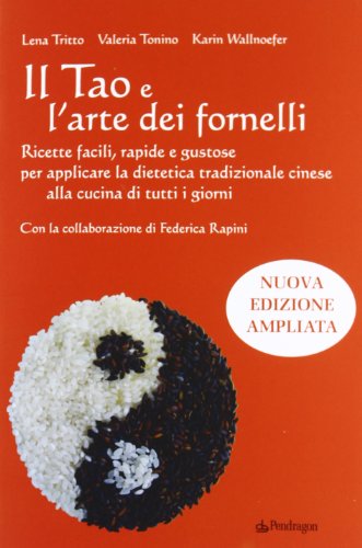 Il Tao E L'Arte Dei Fornelli. Ricette Facili, Rapide E Gustose Per Applicare La Dietetica Tradizionale Cinese Alla Cucina Di Tutti I Giorni