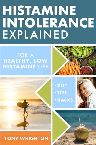 Histamine Intolerance Explained: 12 Steps To Building A Healthy Low Histamine Lifestyle, Featuring The Best Low Histamine Supplements And Low Histamin