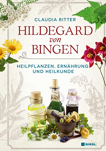 Hildegard Von Bingen: Heilpflanzen, Ernährung Und Heilkunde