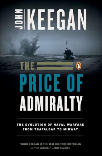 The Price Of Admiralty: The Evolution Of Naval Warfare From Trafalgar To Midway