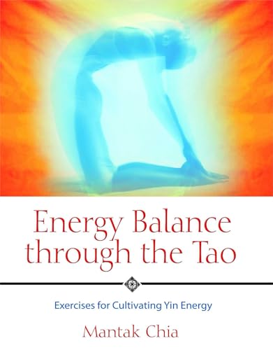 Energy Balance Through The Tao: Exercises For Cultivating Yin Energy