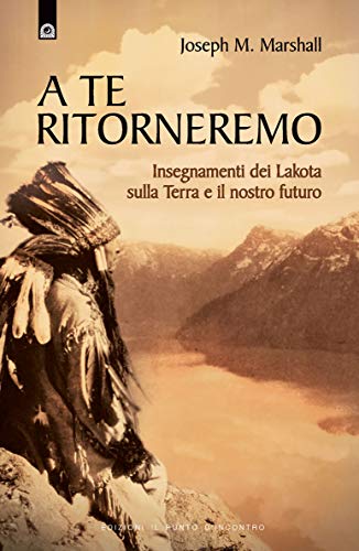 A Te Ritorneremo. Insegnamenti Dei Lakota Sulla Terra E Il Nostro Futuro
