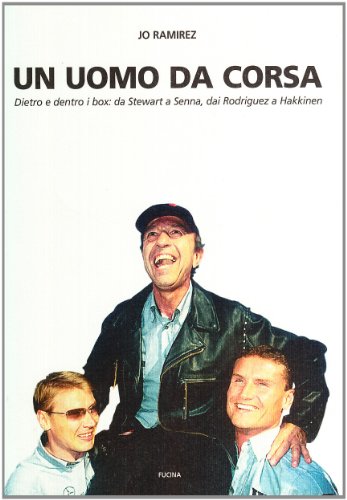 Un Uomo Da Corsa. Dietro E Dentro Ai Box: A Stewart A Senna, Dai Rodriguez A Hakkinen