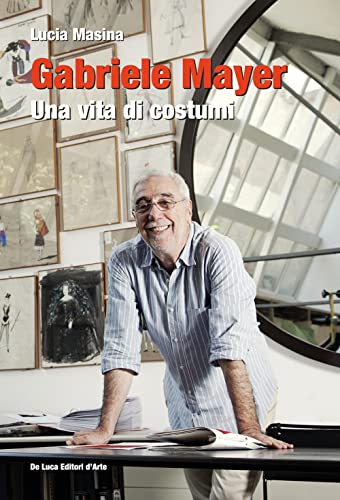 Gabriele Mayer. Una Vita Di Costumi. Ediz. Illustrata