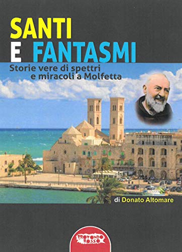 Santi E Fantasmi. Storie Vere Di Spettri E Miracoli A Molfetta