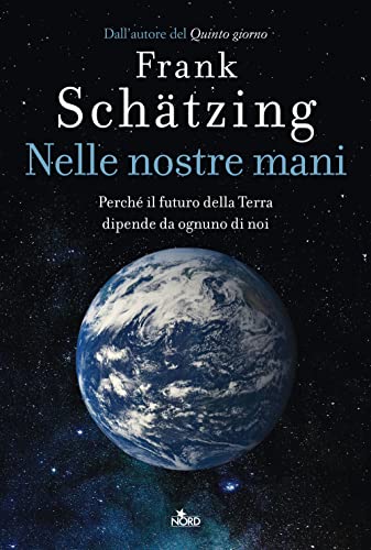 Nelle Nostre Mani. Perché Il Futuro Della Terra Dipende Da Ognuno Di Noi