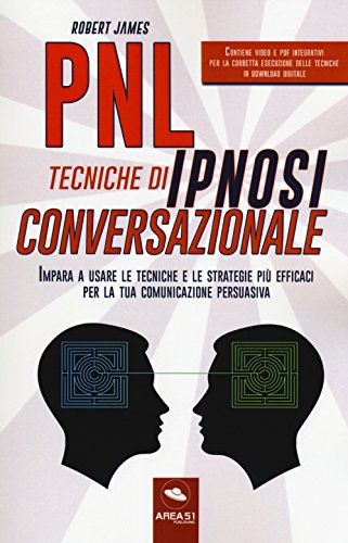 Pnl. Tecniche Di Ipnosi Conversazionale. Impara A Usare Le Tecniche E Le Strategie Più Efficaci Per La Tua Comunicazione Persuasiva. Con Contenuto Dig