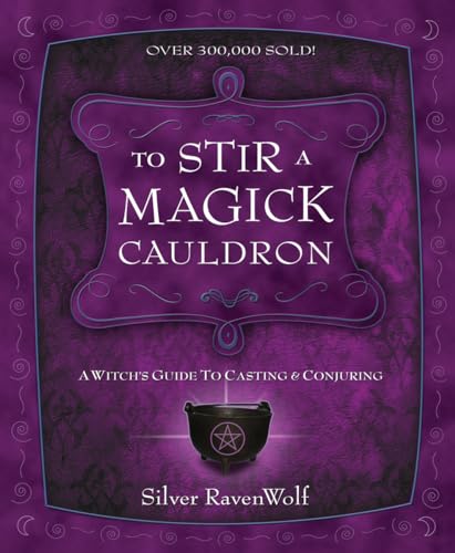 To Stir A Magick Cauldron: A Witch'S Guide To Casting And Conjuring