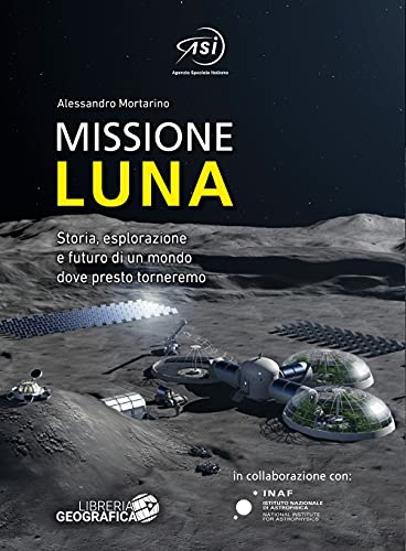 Missione Luna. Storia, Esplorazione E Futuro Di Un Mondo Dove Presto Torneremo. Ediz. A Colori