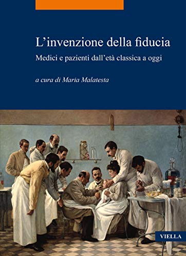 L'Invenzione Della Fiducia. Medici E Pazienti Dall’Età Classica A Oggi
