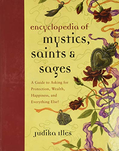 The Encyclopedia Of Mystics, Saints & Sages: A Guide To Asking For Protection, Wealth, Happiness, And Everything Else!