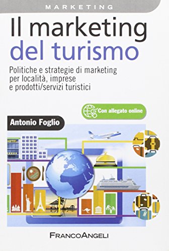 Il Marketing Del Turismo. Politiche E Strategie Di Marketing Per Località, Imprese E Prodotti/Servizi Turistici