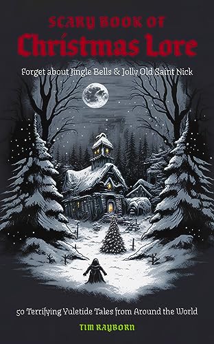 Scary Book Of Christmas Lore: 50 Terrifying Yuletide Tales From Around The World