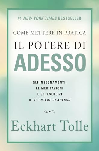 Come Mettere In Pratica Il Potere Di Adesso. Nuova Edizione. Gli Insegnamenti, Le Meditazioni E Gli Esercizi Di Il Potere Di Adesso
