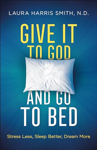 Give It To God And Go To Bed: Stress Less, Sleep Better, Dream More