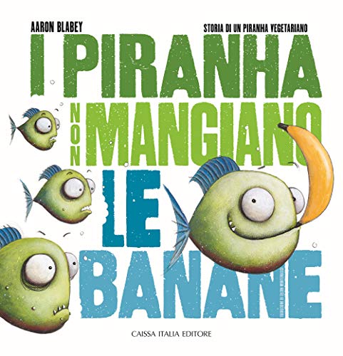 I Piranha Non Mangiano Le Banane. Storia Di Un Piranha Vegetariano. Ediz. Illustrata