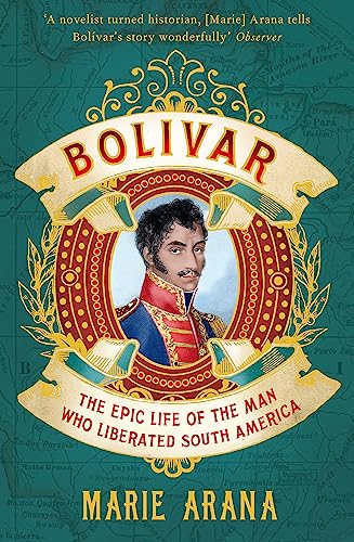 Bolivar: The Epic Life Of The Man Who Liberated South America