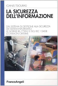 La Sicurezza Dell'Informazione. Dal Sistema Di Gestione Alla Sicurezza Dei Sistemi Informatici. Le Norme Bs 7799-2 E Iso/Iec 15408 (Common Criteria)