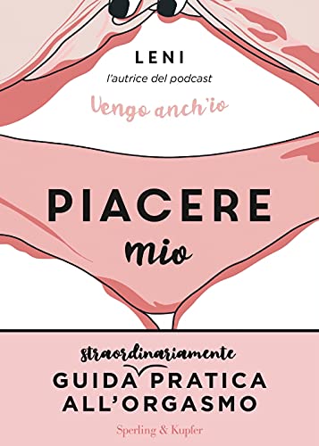 Piacere Mio. Guida Straordinariamente Pratica All'Orgasmo