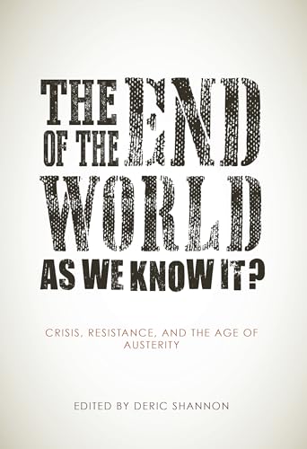 The End Of The World As We Know It?: Crisis, Resistance, And The Age Of Austerity