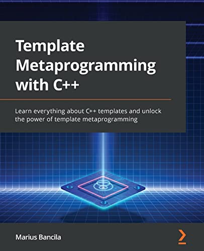 Template Metaprogramming With C++: Learn Everything About C++ Templates And Unlock The Power Of Template Metaprogramming