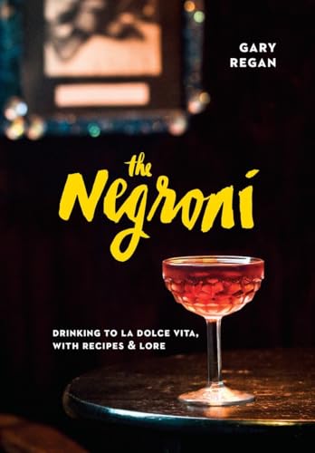 The Negroni: Drinking To La Dolce Vita, With Recipes & Lore [A Cocktail Recipe Book]