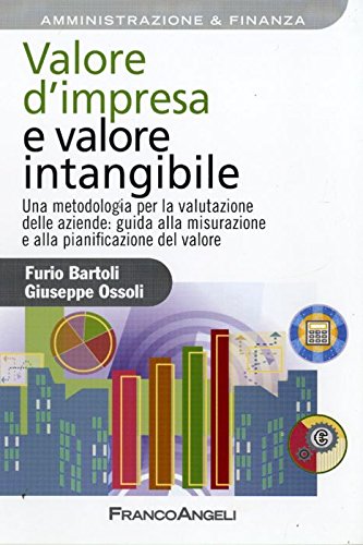 Valore D'Impresa E Valore Intangibile. Una Metodologia Per La Valutazione Delle Aziende: Guida Alla Misurazione E Alla Pianificazione Del Valore