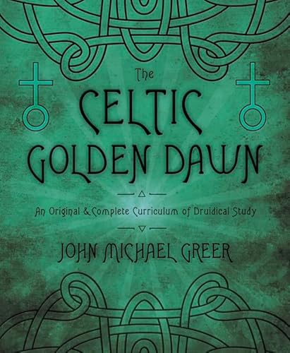 The Celtic Golden Dawn: An Original & Complete Curriculum Of Druidical Study: An Original And Complete Curriculum Of Druidical Study