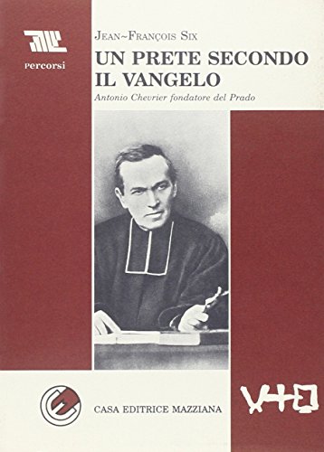 Un Prete Secondo Il Vangelo. Antonio Chevrier Fondatore Del Prado