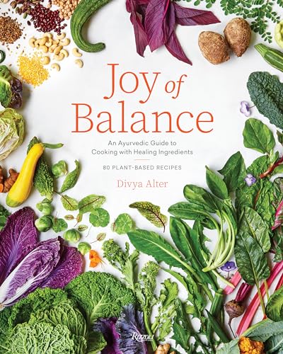 Joy Of Balance - An Ayurvedic Guide To Cooking With Healing Ingredients: 80 Plant-Based Recipes