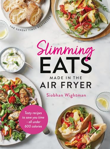 Slimming Eats Made In The Air Fryer: Tasty Recipes To Save You Time - All Under 600 Calories