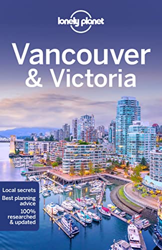 Lonely Planet Vancouver & Victoria: Lonely Planet'S Most Comprehensive Guide To The City
