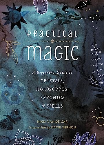 Practical Magic: A Beginner'S Guide To Crystals, Horoscopes, Psychics, And Spells