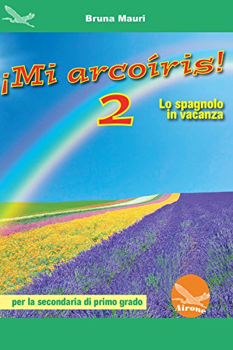 ¡Mi Arcoíris! Lo Spagnolo In Vacanza. Per La Scuola Media [Lingua Spagnola]: Vol. 2