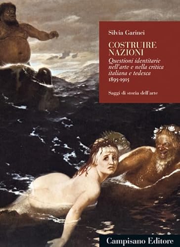 Costruire Nazioni. Questioni Identitarie Nell'Arte E Nella Critica Italiana E Tedesca 1895-1915