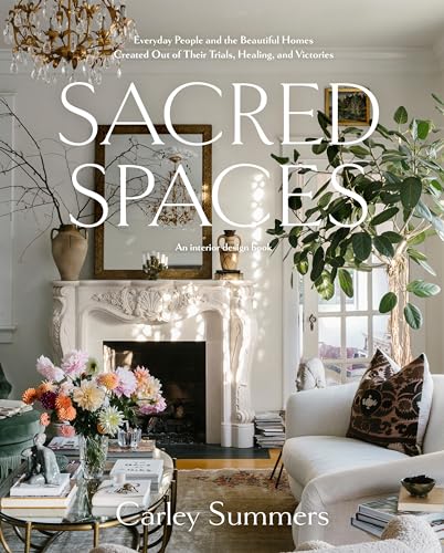 Sacred Spaces: Everyday People And The Beautiful Homes Created Out Of Their Trials, Healing, And Victories