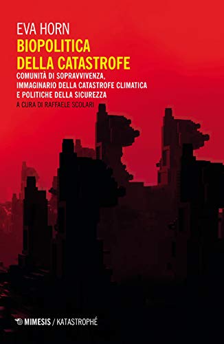Biopolitica Della Catastrofe. Comunità Di Sopravvivenza, Immaginario Della Catastrofe Climatica E Politiche Della Sicurezza