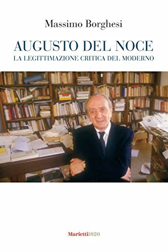 Augusto Del Noce. La Legittimazione Critica Del Moderno