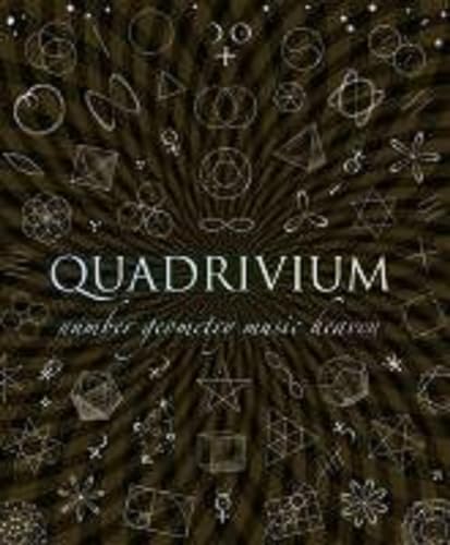 Quadrivium: The Four Classical Liberal Arts Of Number, Geometry, Music, & Cosmology