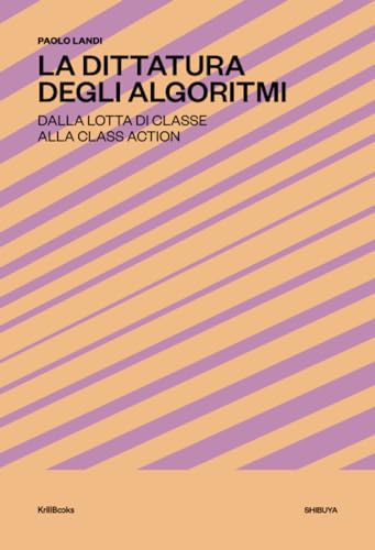 La Dittatura Degli Algoritmi: Dalla Lotta Di Classe Alla Class Action