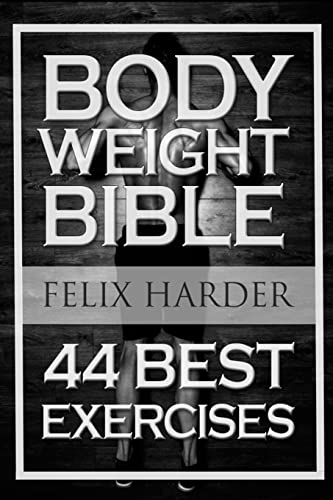 Bodyweight: Bodyweight Bible: 44 Best Exercises To Add Strength And Muscle (Bodyweight Training, Bodyweight Exercises, Bodyweight Bodybuilding, Calist
