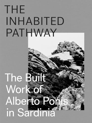 The Inhabited Pathway: The Built Work Of Alberto Ponis In Sardinia