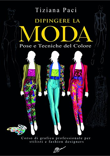 Dipingere La Moda. Pose E Tecniche Del Colore