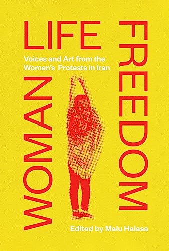 Woman Life Freedom: Voices And Art From The Women’S Protests In Iran