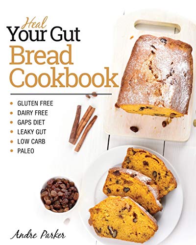 Heal Your Gut, Bread Cookbook: Gluten Free, Dairy Free, Gaps Diet, Leaky Gut, Low Carb, Paleo