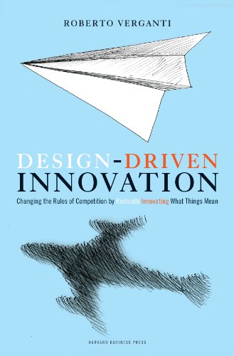 Design-Driven Innovation: Changing The Rules Of Competition By Radically Innovating What Things Mean