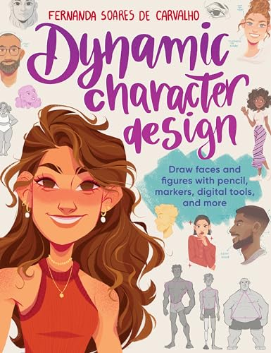 Dynamic Character Design: Draw Faces And Figures With Pencil, Markers, Digital Tools, And More