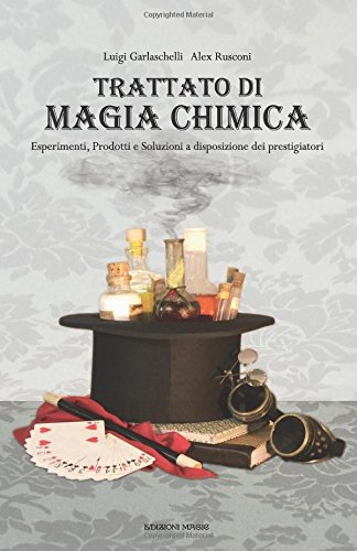 Trattato Di Magia Chimica: Esperimenti, Prodotti E Soluzioni A Disposizione Dei Prestigiatori