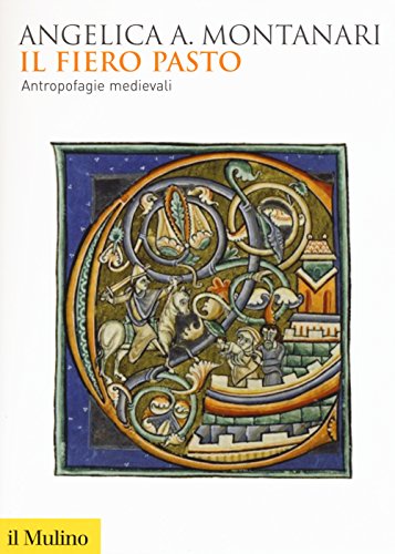 Il Fiero Pasto. Antropofagie Medievali